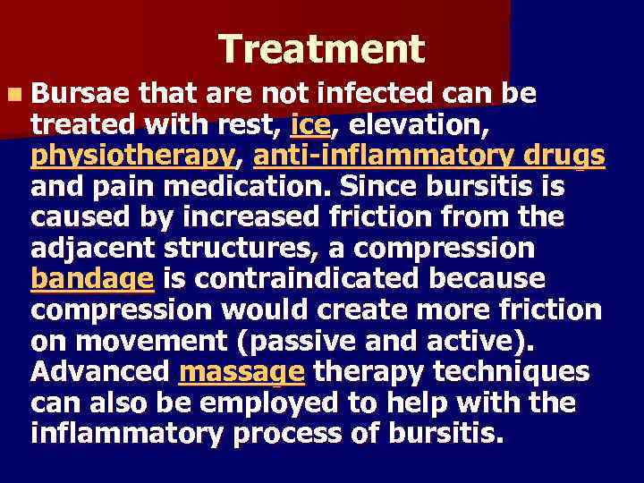 Treatment n Bursae that are not infected can be treated with rest, ice, elevation,