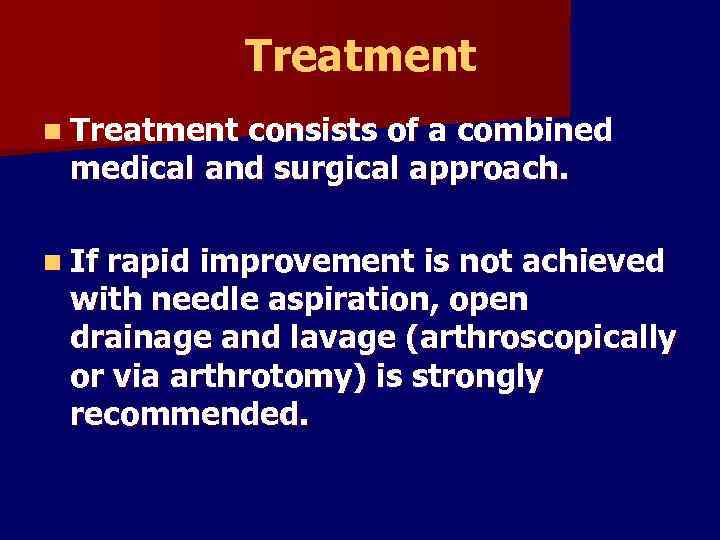 Treatment n Treatment consists of a combined medical and surgical approach. n If rapid