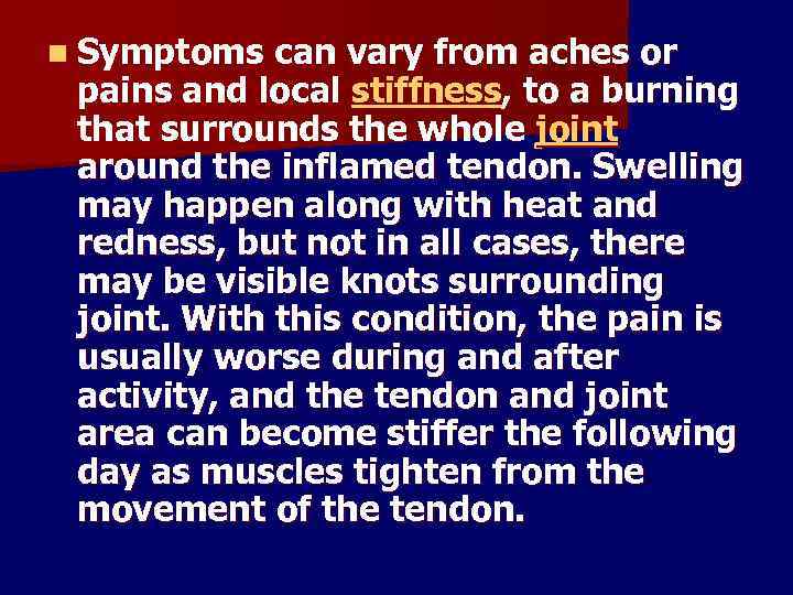 n Symptoms can vary from aches or pains and local stiffness, to a burning