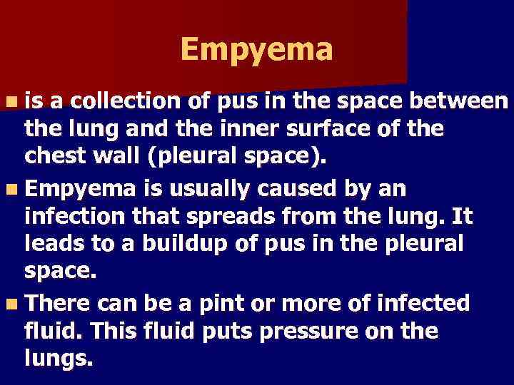 Empyema n is a collection of pus in the space between the lung and