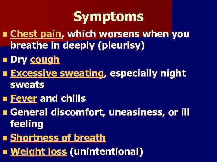 Symptoms n Chest pain, which worsens when you breathe in deeply (pleurisy) n Dry