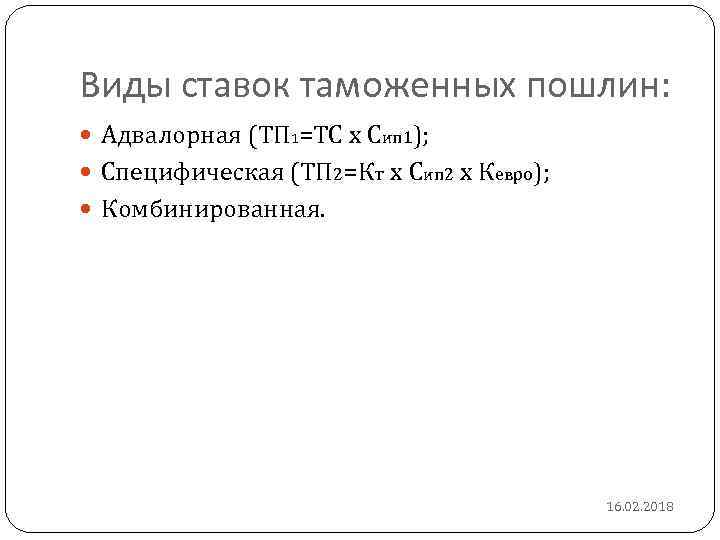 Виды ставок таможенных пошлин: Адвалорная (ТП 1=ТС х Сип 1); Специфическая (ТП 2=Кт х