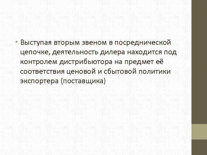  • Выступая вторым звеном в посреднической цепочке, деятельность дилера находится под контролем дистрибьютора