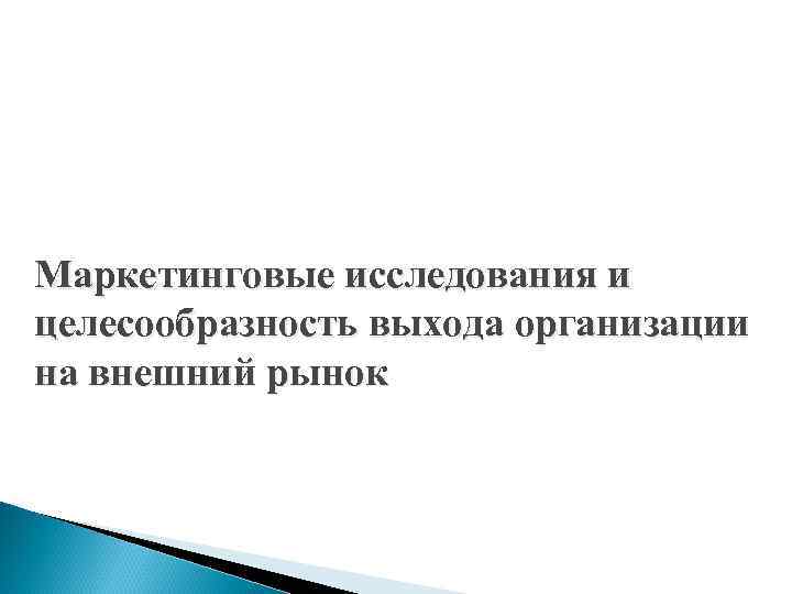 Маркетинговые исследования и целесообразность выхода организации на внешний рынок 