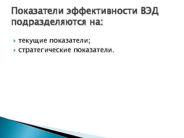 Показатели эффективности ВЭД подразделяются на: текущие показатели; стратегические показатели. 