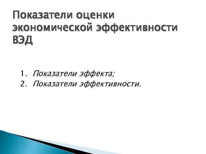 Показатели оценки экономической эффективности ВЭД 1. Показатели эффекта; 2. Показатели эффективности. 