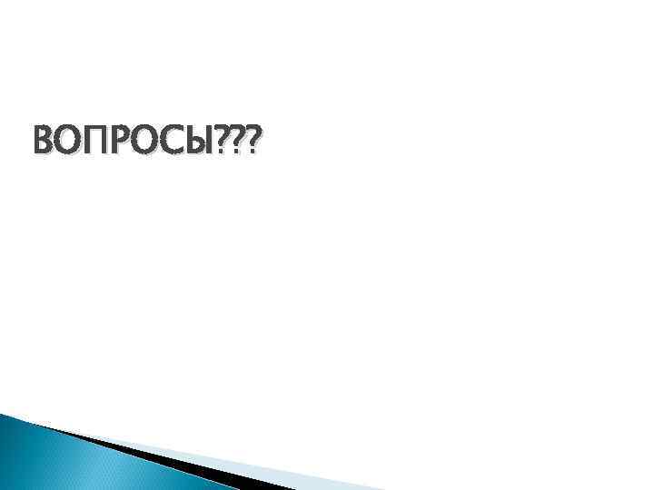 ВОПРОСЫ? ? ? 