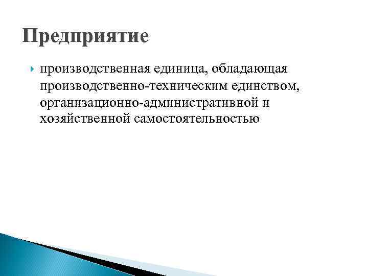 Предприятие производственная единица, обладающая производственно-техническим единством, организационно-административной и хозяйственной самостоятельностью 