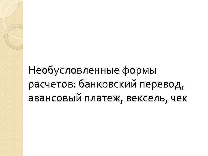 Необусловленные формы расчетов: банковский перевод, авансовый платеж, вексель, чек 