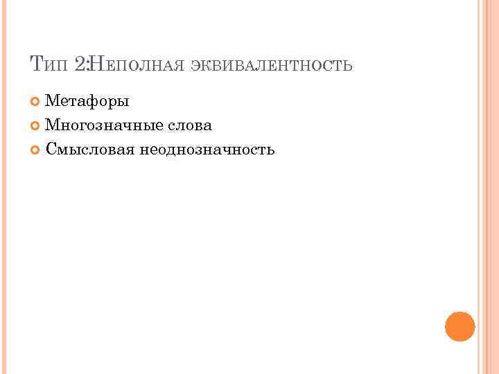 ТИП 2: НЕПОЛНАЯ ЭКВИВАЛЕНТНОСТЬ Метафоры Многозначные слова Смысловая неоднозначность 