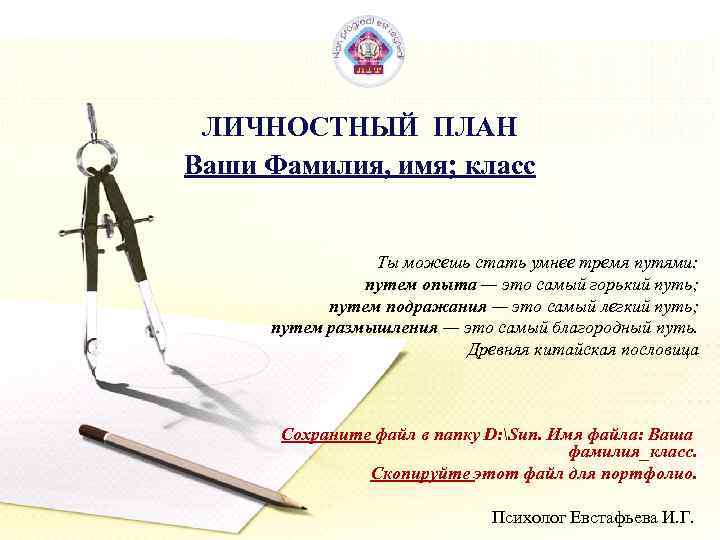 ЛИЧНОСТНЫЙ ПЛАН Ваши Фамилия, имя; класс Ты можешь стать умнее тремя путями: путем опыта