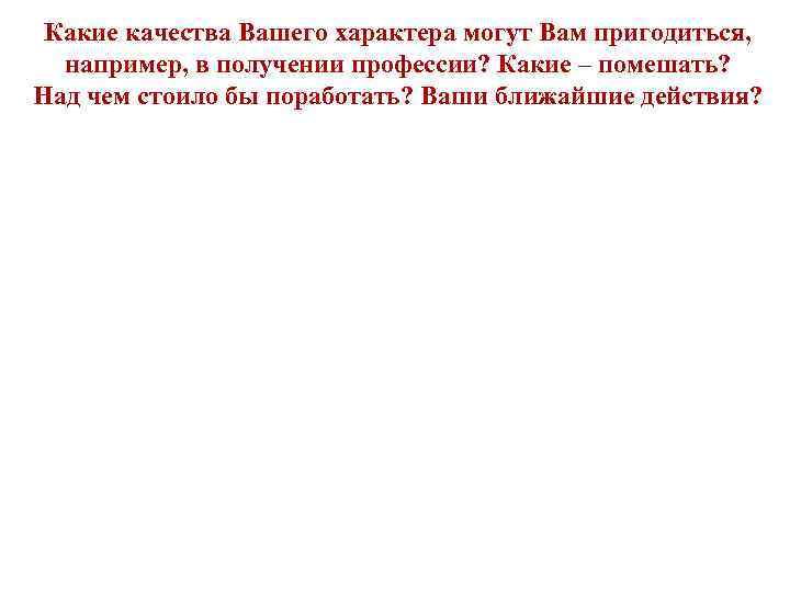 Какие качества Вашего характера могут Вам пригодиться, например, в получении профессии? Какие – помешать?