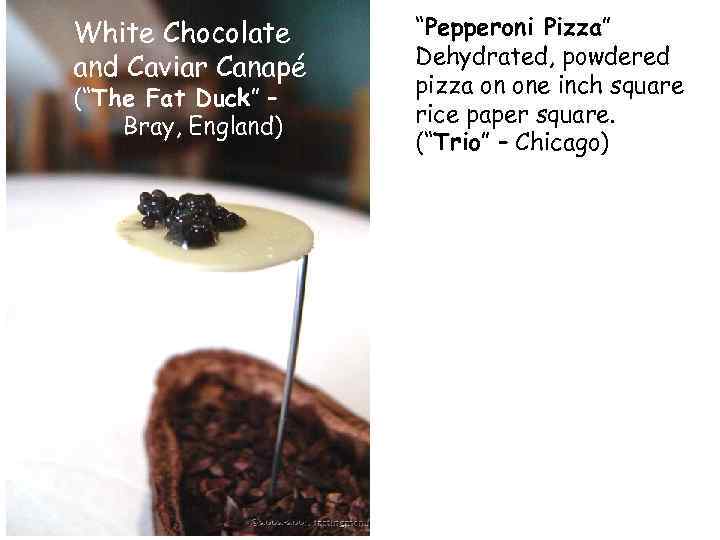 White Chocolate and Caviar Canapé (“The Fat Duck” – Bray, England) “Pepperoni Pizza” Dehydrated,