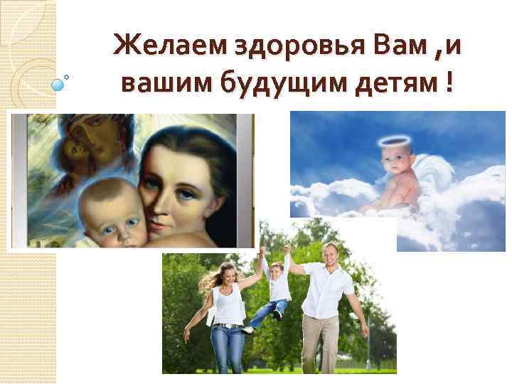 Желаем здоровья Вам , и вашим будущим детям ! 