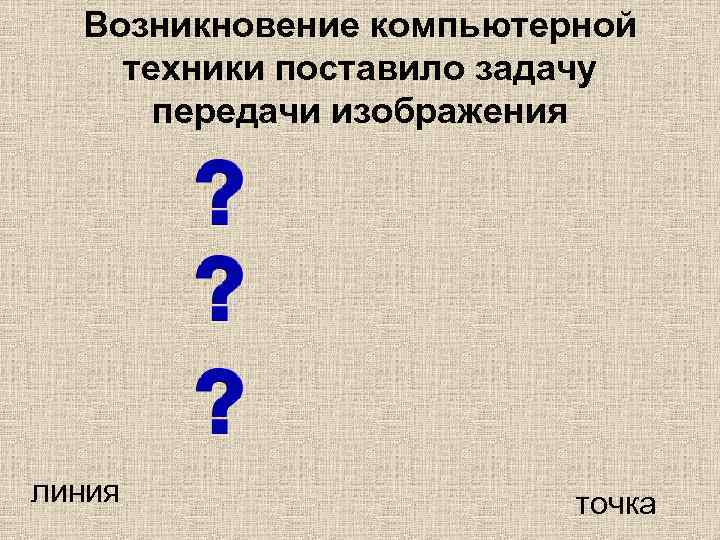 Возникновение компьютерной техники поставило задачу передачи изображения линия точка 