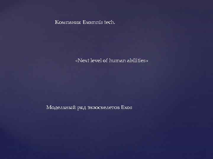 Компания Exomnis tech. «Next level of human abilities» Модельный ряд экзоскелетов Exos 