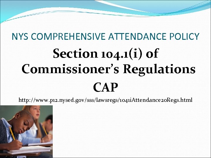 NYS COMPREHENSIVE ATTENDANCE POLICY Section 104. 1(i) of Commissioner’s Regulations CAP http: //www. p