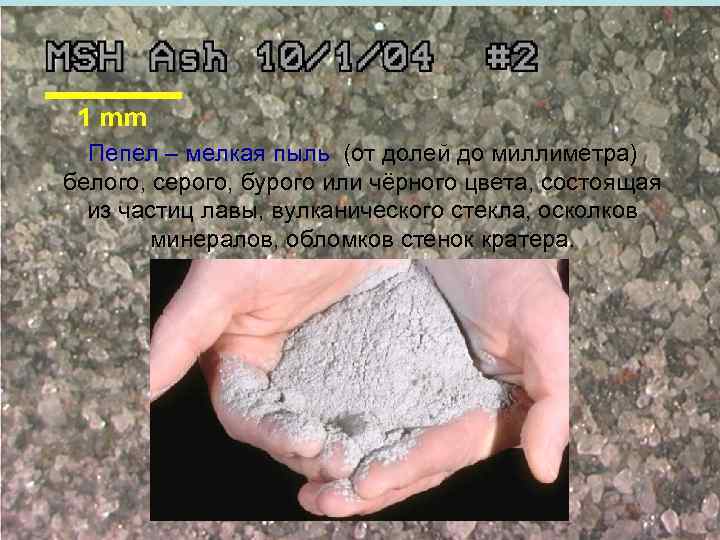 Пепел – мелкая пыль (от долей до миллиметра) Пепел – мелкая пыль белого, серого,