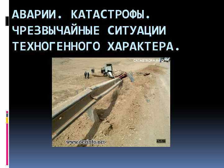 АВАРИИ. КАТАСТРОФЫ. ЧРЕЗВЫЧАЙНЫЕ СИТУАЦИИ ТЕХНОГЕННОГО ХАРАКТЕРА. 