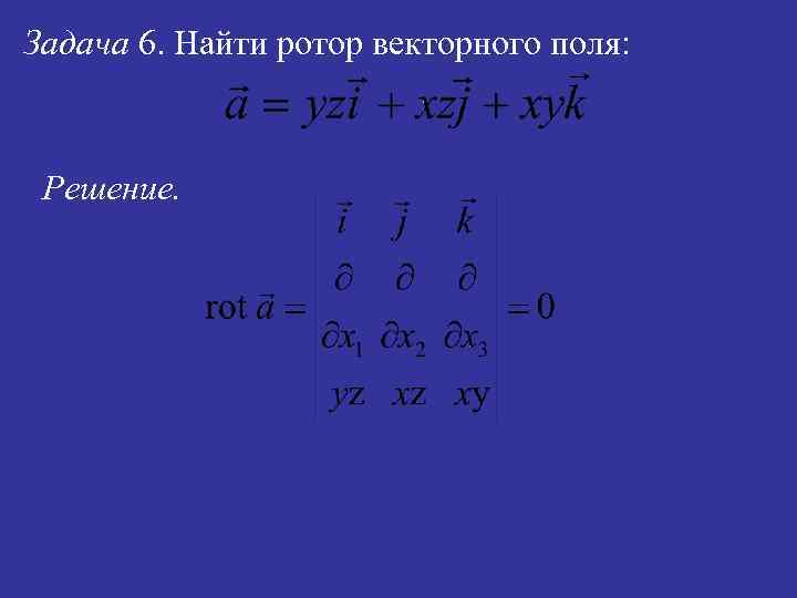 Задача 6. Найти ротор векторного поля: Решение. 