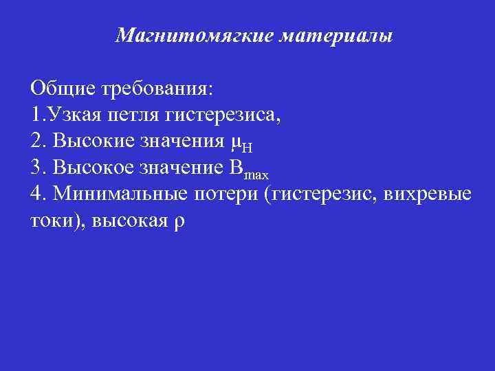 Магнитомягкие материалы Общие требования: 1. Узкая петля гистерезиса, 2. Высокие значения μН 3. Высокое
