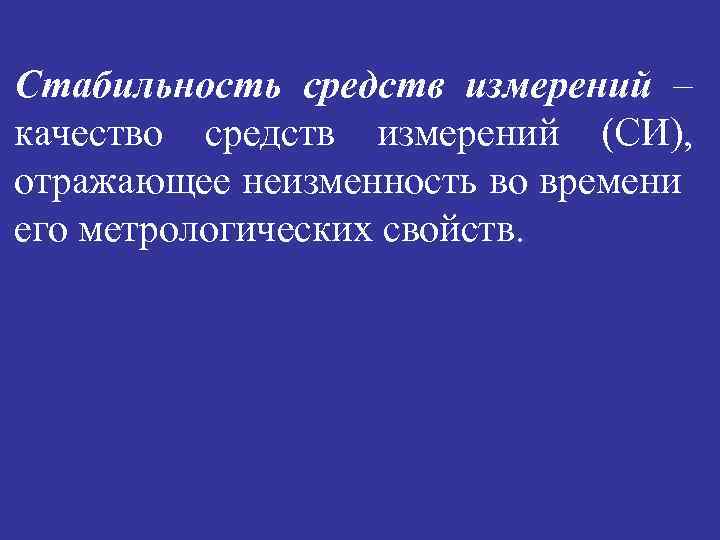 Стабильность средств измерений – качество средств измерений (СИ), отражающее неизменность во времени его метрологических