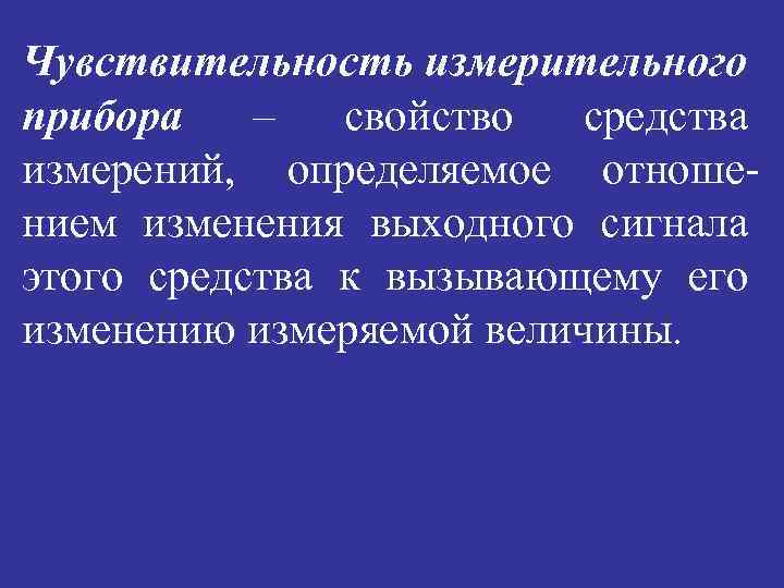 Чувствительность измерительного прибора – свойство средства измерений, определяемое отношением изменения выходного сигнала этого средства
