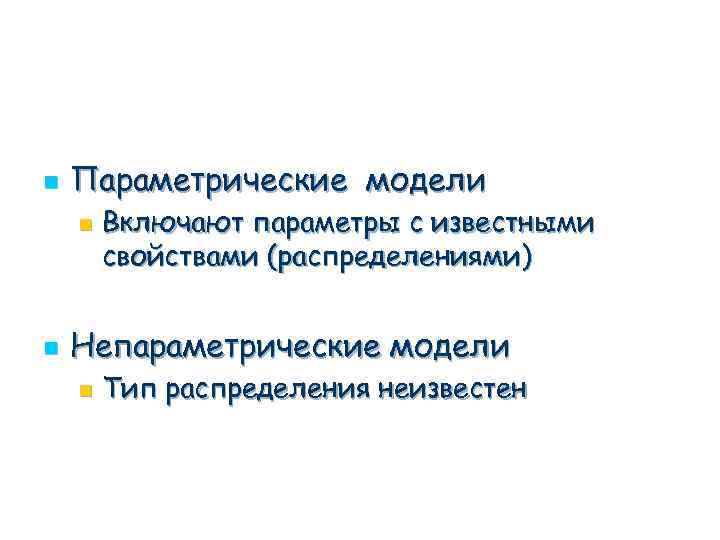 n Параметрические модели n n Включают параметры с известными свойствами (распределениями) Непараметрические модели n