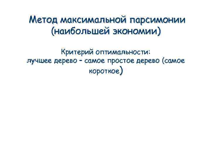Метод максимальной парсимонии (наибольшей экономии) Критерий оптимальности: лучшее дерево – самое простое дерево (самое