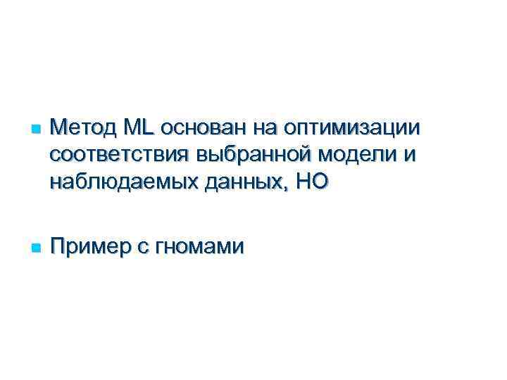 n Метод ML основан на оптимизации соответствия выбранной модели и наблюдаемых данных, НО n