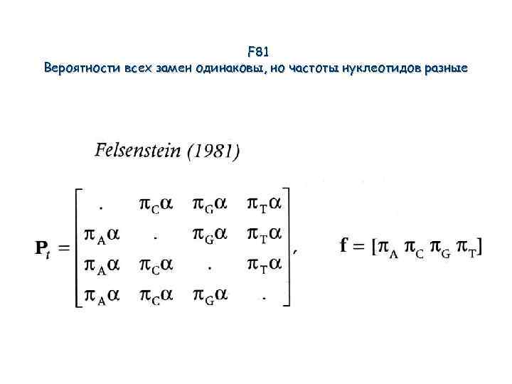 F 81 Вероятности всех замен одинаковы, но частоты нуклеотидов разные 