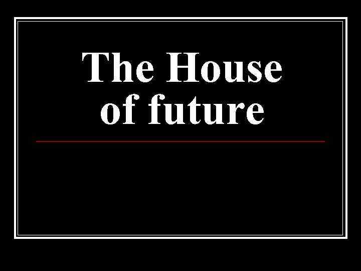 The House of future 