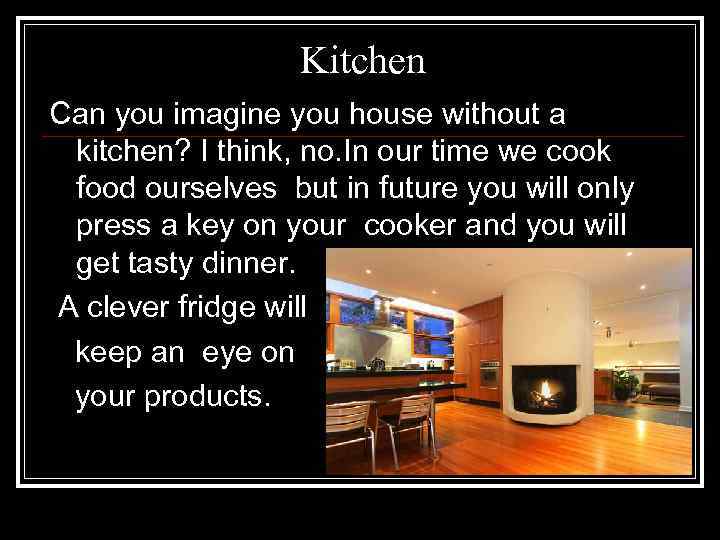 Kitchen Can you imagine you house without a kitchen? I think, no. In our