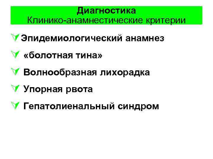 Диагностика Клинико-анамнестические критерии ÚЭпидемиологический анамнез Ú «болотная тина» Ú Волнообразная лихорадка Ú Упорная рвота