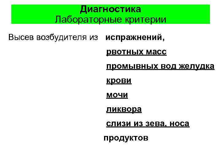 Диагностика Лабораторные критерии Высев возбудителя из испражнений, рвотных масс промывных вод желудка крови мочи