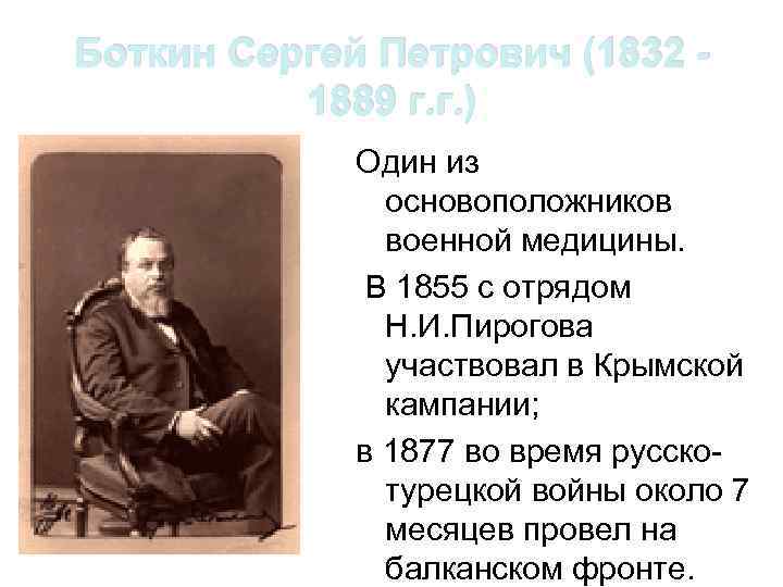 Боткин Сергей Петрович (1832 - 1889 г. г. ) Один из основоположников военной медицины.