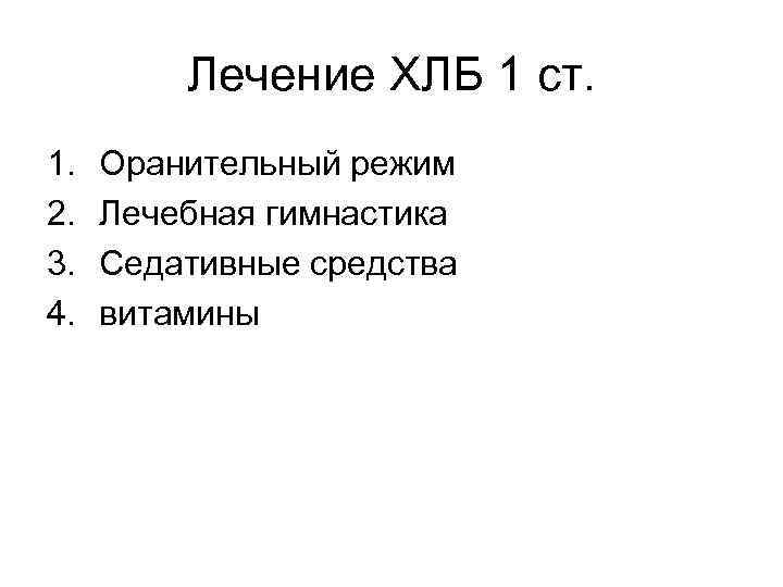 Лечение ХЛБ 1 ст. 1. 2. 3. 4. Оранительный режим Лечебная гимнастика Седативные средства