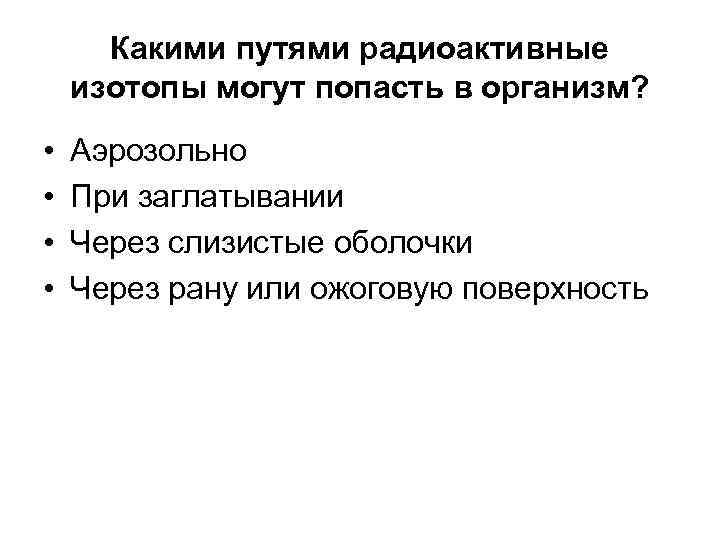 Какими путями радиоактивные изотопы могут попасть в организм? • • Аэрозольно При заглатывании Через