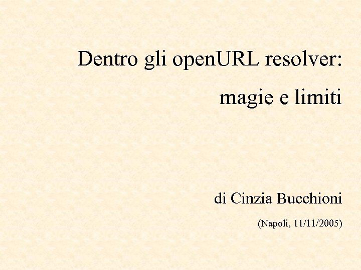 Dentro gli open. URL resolver: magie e limiti di Cinzia Bucchioni (Napoli, 11/11/2005) 