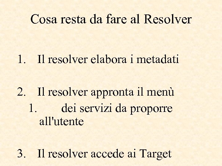 Cosa resta da fare al Resolver 1. Il resolver elabora i metadati 2. Il