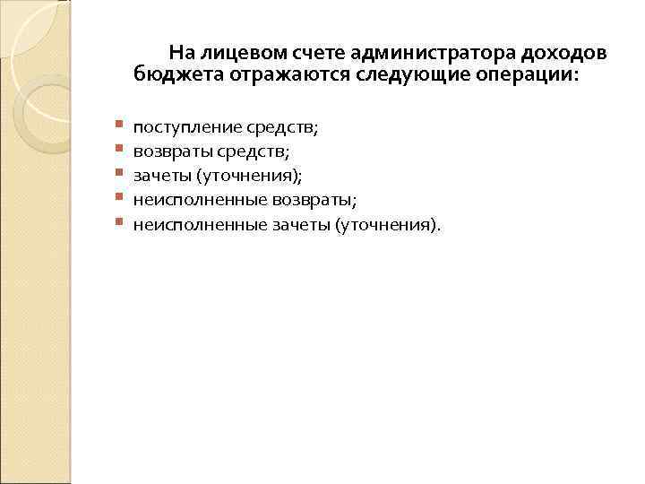 На лицевом счете администратора доходов бюджета отражаются следующие операции: § § § поступление