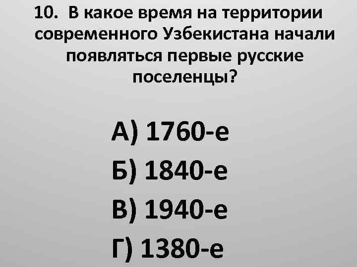 10. В какое время на территории современного Узбекистана начали появляться первые русские поселенцы? А)