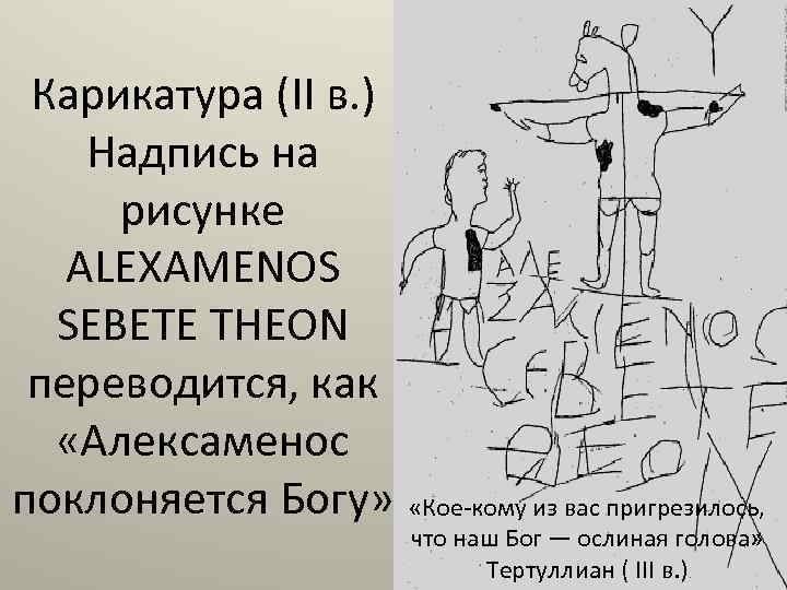 Карикатура (II в. ) Надпись на рисунке ALEXAMENOS SEBETE THEON переводится, как «Алексаменос поклоняется