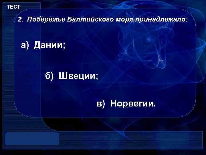 ТЕСТ 2. Побережье Балтийского моря принадлежало: а) Дании; б) Швеции; в) Норвегии. 