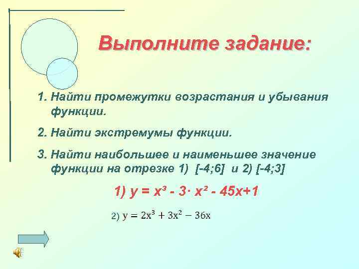 Выполните задание: 1. Найти промежутки возрастания и убывания функции. 2. Найти экстремумы функции. 3.