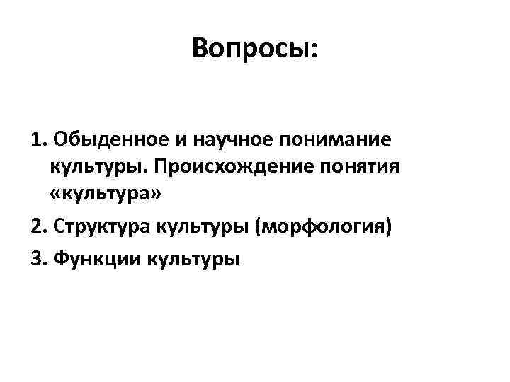 Вопросы: 1. Обыденное и научное понимание культуры. Происхождение понятия «культура» 2. Структура культуры (морфология)