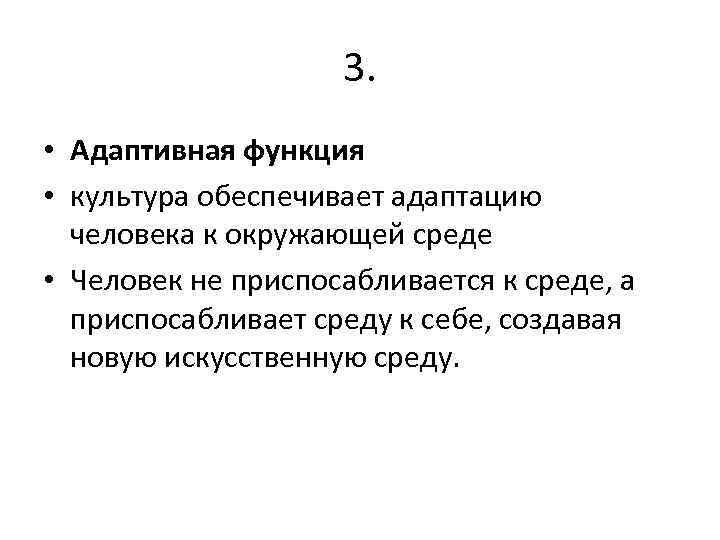 3. • Адаптивная функция • культура обеспечивает адаптацию человека к окружающей среде • Человек