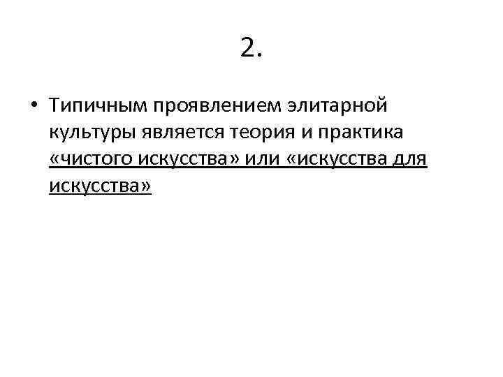 2. • Типичным проявлением элитарной культуры является теория и практика «чистого искусства» или «искусства