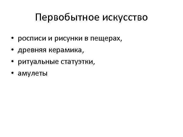 Первобытное искусство • • росписи и рисунки в пещерах, древняя керамика, ритуальные статуэтки, амулеты