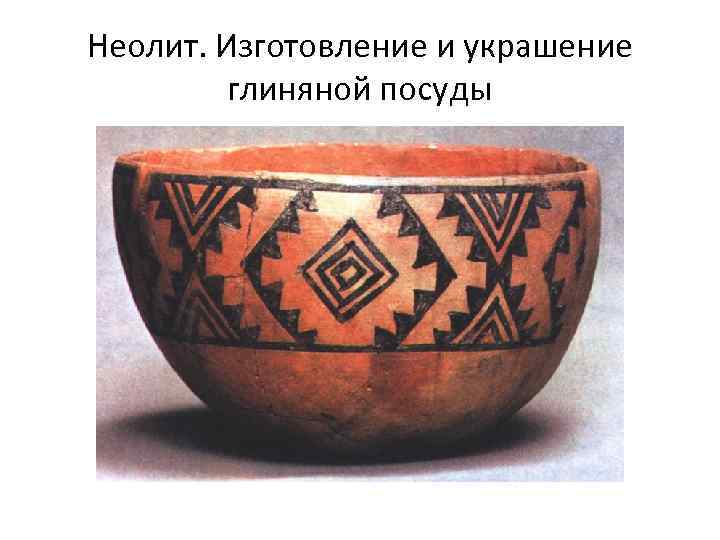 Неолит. Изготовление и украшение глиняной посуды 